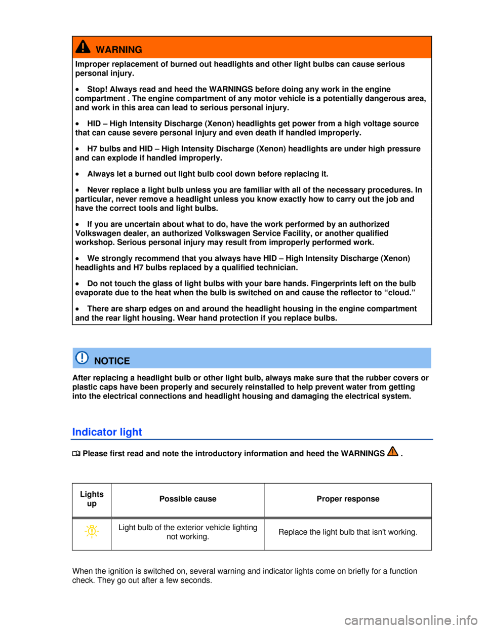 VOLKSWAGEN JETTA 2013 1B / 6.G Owners Manual  
  WARNING 
Improper replacement of burned out headlights and other light bulbs can cause serious 
personal injury. 
�x Stop! Always read and heed the WARNINGS before doing any work in the engine 
co