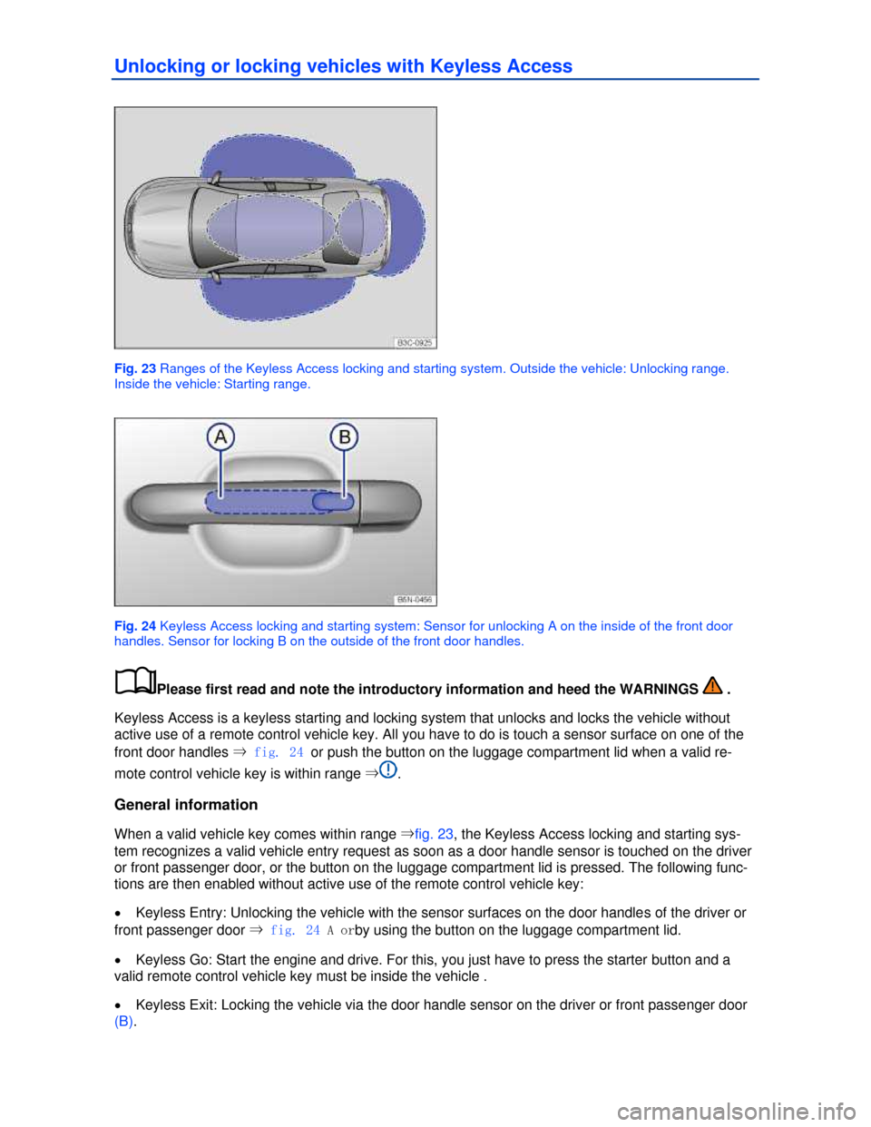 VOLKSWAGEN JETTA 2013 1B / 6.G Owners Guide  
Unlocking or locking vehicles with Keyless Access 
 
Fig. 23 Ranges of the Keyless Access locking and starting system. Outside the vehicle: Unlocking range. 
Inside the vehicle: Starting range. 
 
F