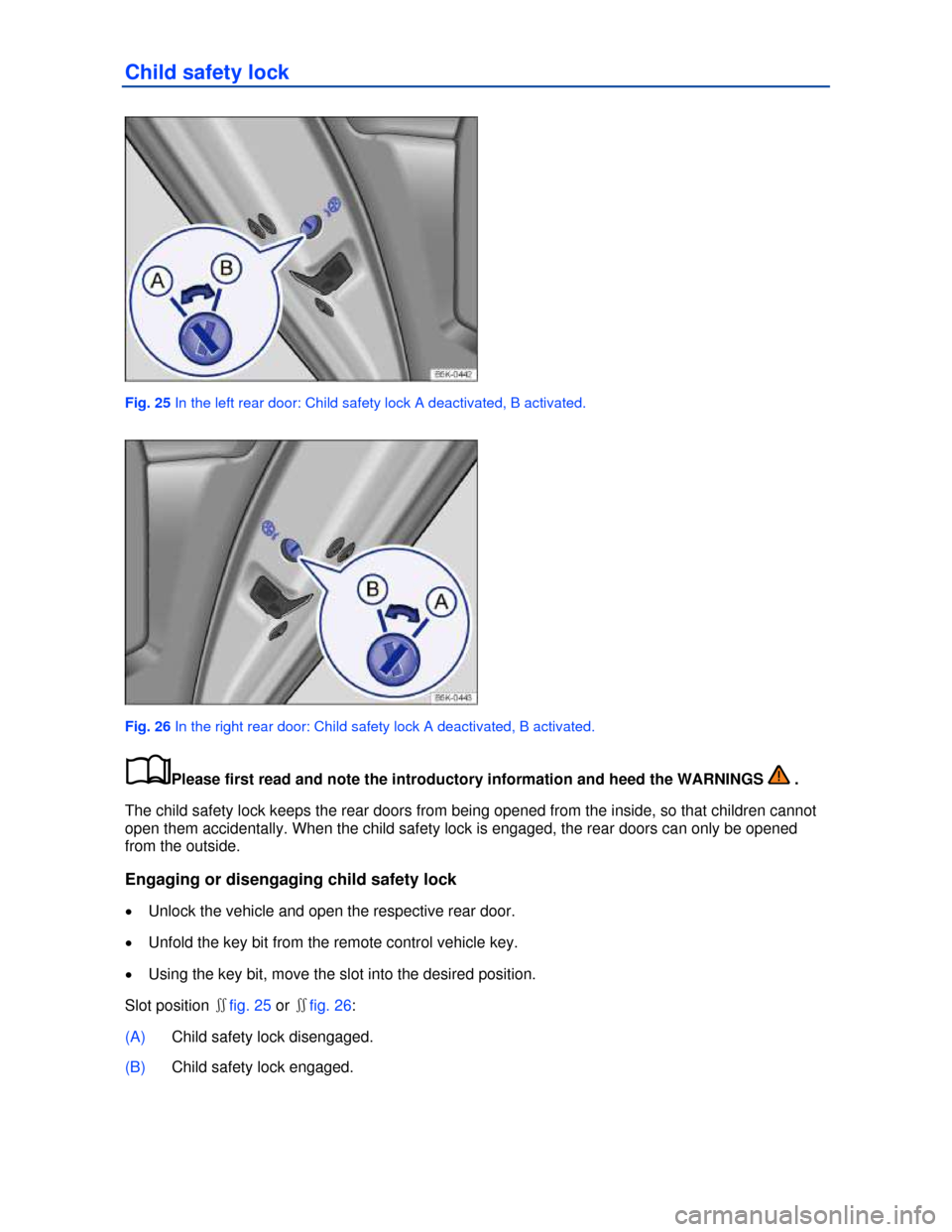 VOLKSWAGEN JETTA 2013 1B / 6.G Owners Manual  
Child safety lock 
 
Fig. 25 In the left rear door: Child safety lock A deactivated, B activated. 
 
Fig. 26 In the right rear door: Child safety lock A deactivated, B activated. 
�