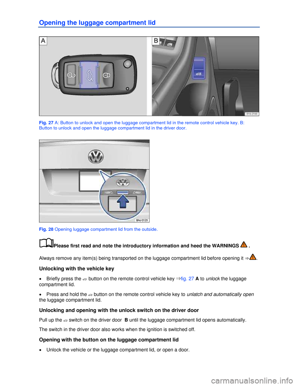 VOLKSWAGEN JETTA 2013 1B / 6.G Owners Manual  
Opening the luggage compartment lid 
 
Fig. 27 A: Button to unlock and open the luggage compartment lid in the remote control vehicle key. B: 
Button to unlock and open the luggage compartment lid i