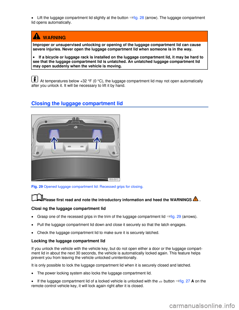 VOLKSWAGEN JETTA 2013 1B / 6.G Owners Manual  
�x Lift the luggage compartment lid slightly at the button ⇒fig. 28 (arrow). The luggage compartment 
lid opens automatically. 
  WARNING 
Improper or unsupervised unlocking or opening of the lugg