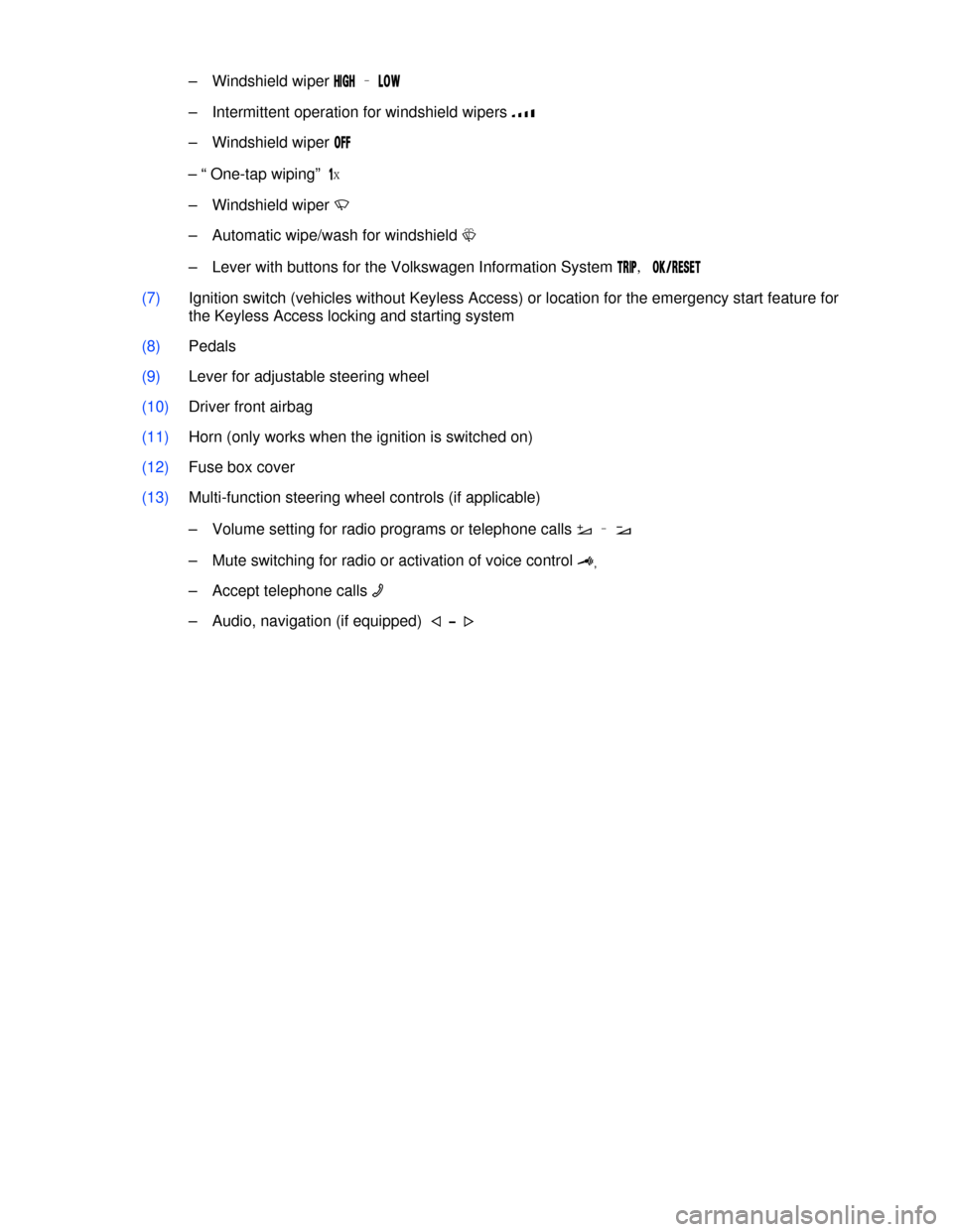 VOLKSWAGEN JETTA 2013 1B / 6.G Owners Manual  
–  Windshield wiper �(�)��( – �,�/�7 
–  Intermittent operation for windshield wipers �z 
–  Windshield wiper �/�&�&   
      – “ One-tap wiping”  �x 
–  Windshield wiper �U 
–  