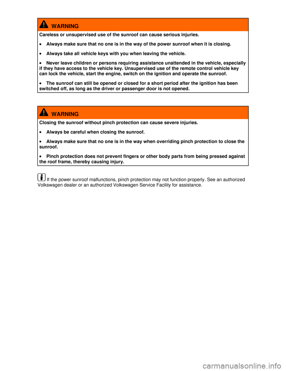 VOLKSWAGEN JETTA 2013 1B / 6.G User Guide  
  WARNING 
Careless or unsupervised use of the sunroof can cause serious injuries. 
�x Always make sure that no one is in the way of the power sunroof when it is closing. 
�x Always take all vehicle