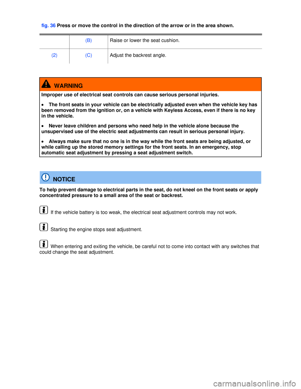 VOLKSWAGEN JETTA 2013 1B / 6.G Repair Manual  
fig. 36 Press or move the control in the direction of the arrow or in the area shown. 
(B) Raise or lower the seat cushion. 
(2) (C) Adjust the backrest angle. 
 
  WARNING 
Improper use of electric