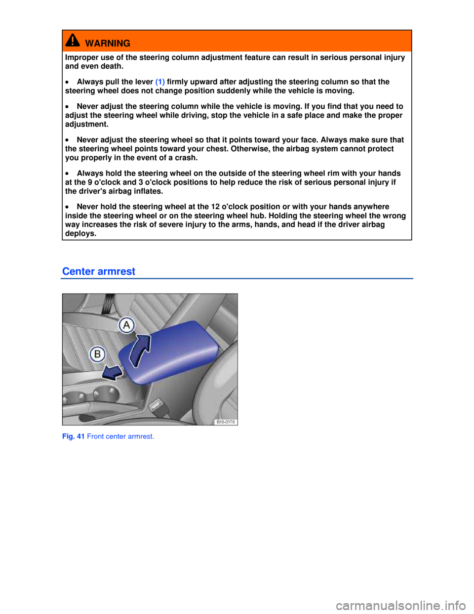 VOLKSWAGEN JETTA 2013 1B / 6.G Owners Manual  
  WARNING 
Improper use of the steering column adjustment feature can result in serious personal injury 
and even death. 
�x Always pull the lever (1) firmly upward after adjusting the steering colu