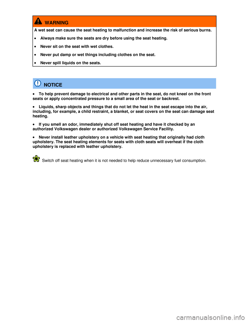 VOLKSWAGEN JETTA 2013 1B / 6.G Owners Manual  
  WARNING 
A wet seat can cause the seat heating to malfunction and increase the risk of serious burns. 
�x Always make sure the seats are dry before using the seat heating. 
�x Never sit on the sea