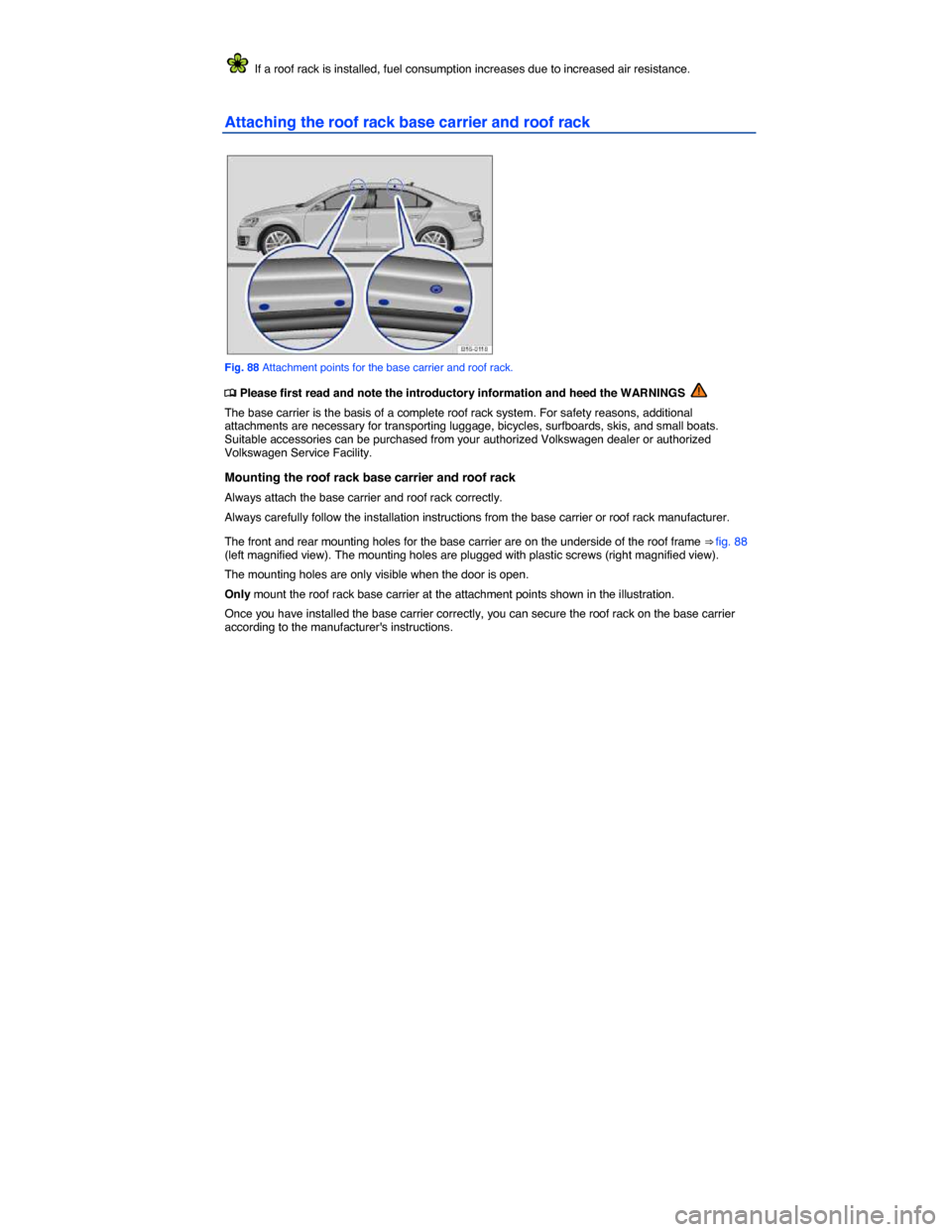 VOLKSWAGEN JETTA GLI 2014 1B / 6.G Owners Manual  
  If a roof rack is installed, fuel consumption increases due to increased air resistance. 
Attaching the roof rack base carrier and roof rack 
 
Fig. 88 Attachment points for the base carrier and r