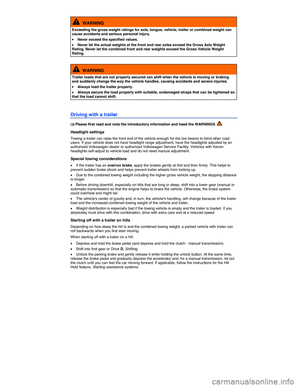 VOLKSWAGEN JETTA GLI 2014 1B / 6.G Owners Manual  
  WARNING 
Exceeding the gross weight ratings for axle, tongue, vehicle, trailer or combined weight can cause accidents and serious personal injury. 
�x Never exceed the specified values. 
�x Never 