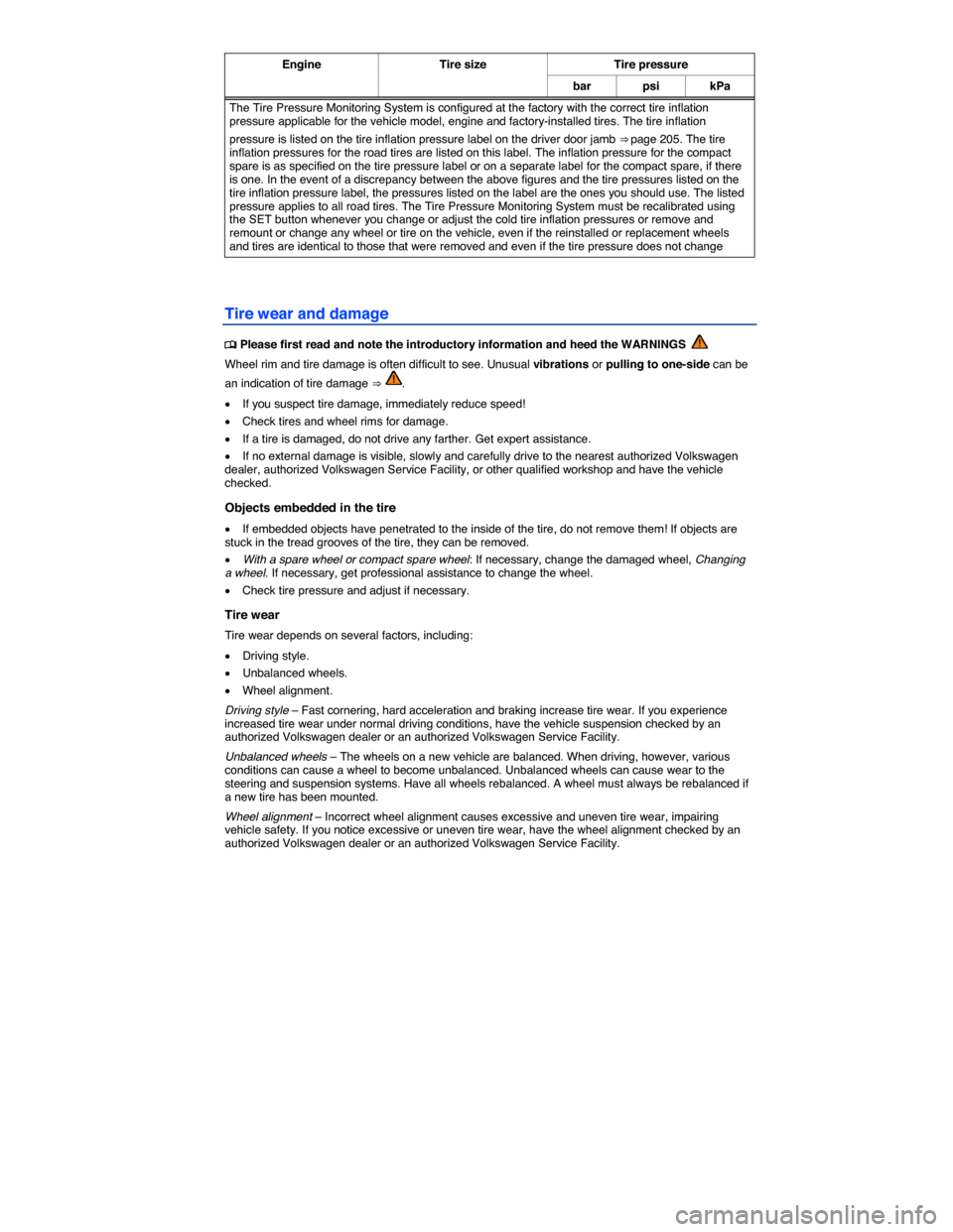 VOLKSWAGEN JETTA GLI 2014 1B / 6.G Owners Manual  
Engine  Tire size Tire pressure 
bar psi kPa 
The Tire Pressure Monitoring System is configured at the factory with the correct tire inflation pressure applicable for the vehicle model, engine and f