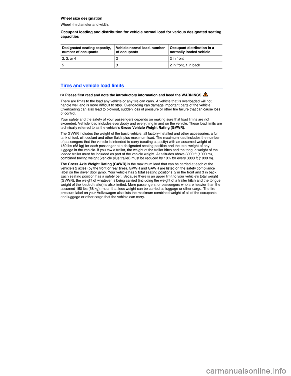 VOLKSWAGEN JETTA GLI 2014 1B / 6.G Owners Manual  
Wheel size designation 
Wheel rim diameter and width. 
Occupant loading and distribution for vehicle normal load for various designated seating capacities 
 
Designated seating capacity, number of o