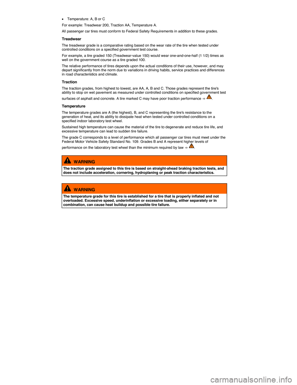 VOLKSWAGEN JETTA GLI 2014 1B / 6.G Owners Manual  
�x Temperature: A, B or C 
For example: Treadwear 200, Traction AA, Temperature A. 
All passenger car tires must conform to Federal Safety Requirements in addition to these grades. 
Treadwear 
The t