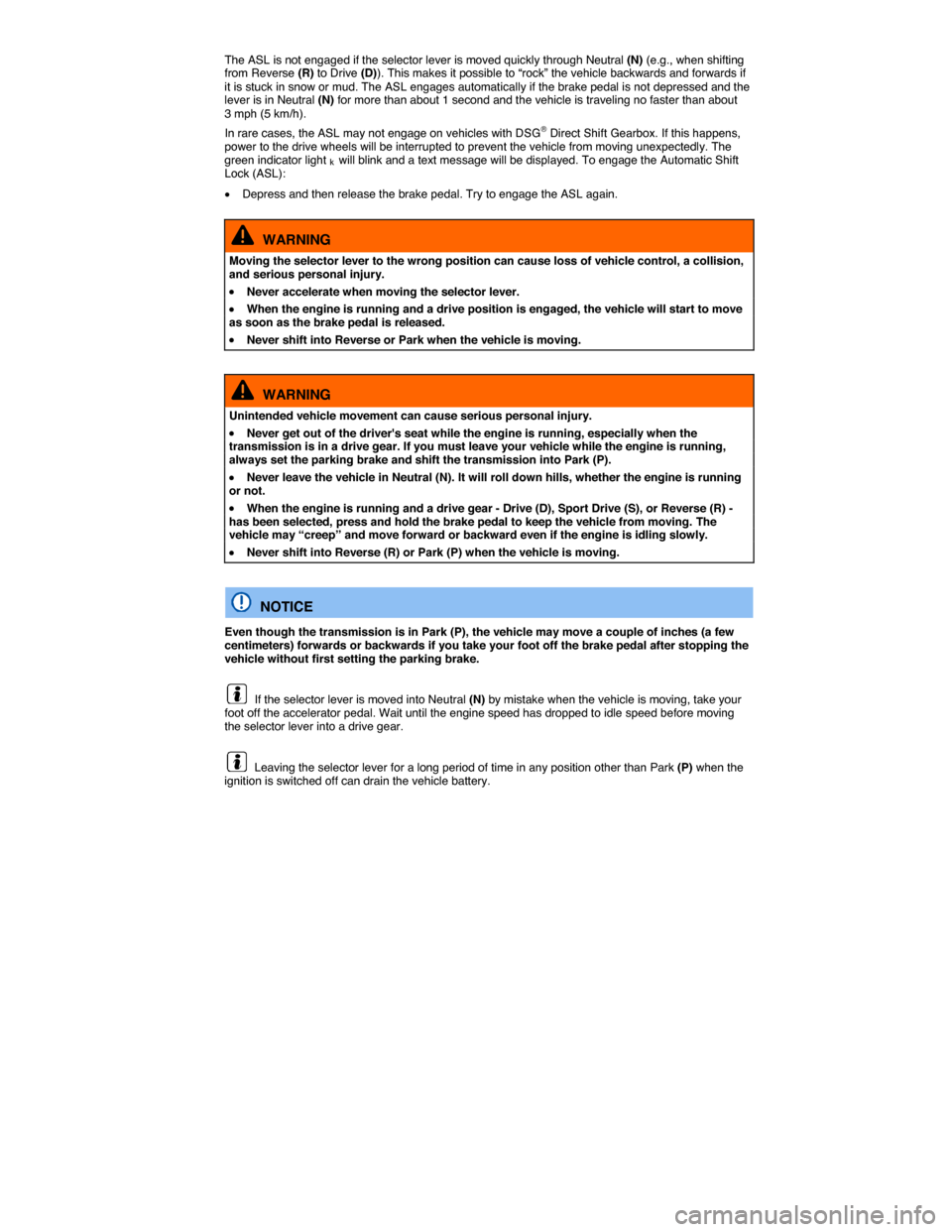 VOLKSWAGEN JETTA GLI 2014 1B / 6.G Owners Manual  
The ASL is not engaged if the selector lever is moved quickly through Neutral (N) (e.g., when shifting from Reverse (R) to Drive (D)). This makes it possible to “rock” the vehicle backwards and 