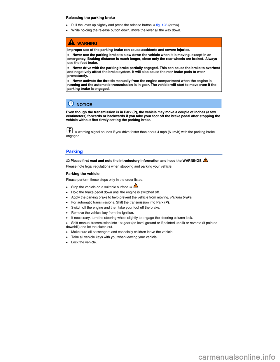 VOLKSWAGEN JETTA GLI 2014 1B / 6.G Owners Manual  
Releasing the parking brake 
�x Pull the lever up slightly and press the release button ⇒ fig. 123 (arrow). 
�x While holding the release button down, move the lever all the way down. 
  WARNING