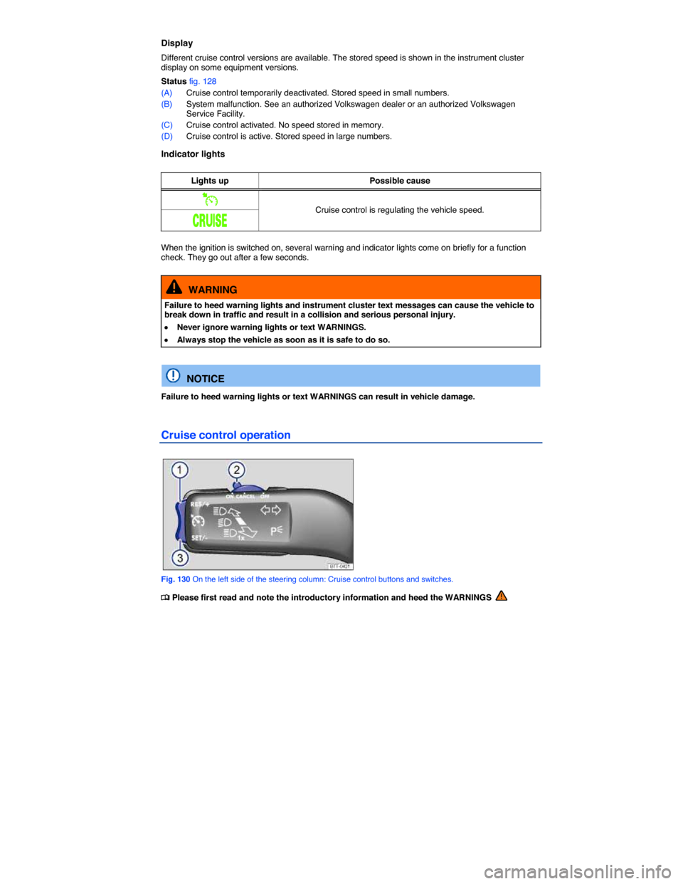 VOLKSWAGEN JETTA GLI 2014 1B / 6.G Owners Manual  
Display 
Different cruise control versions are available. The stored speed is shown in the instrument cluster display on some equipment versions. 
Status fig. 128 
(A) Cruise control temporarily dea