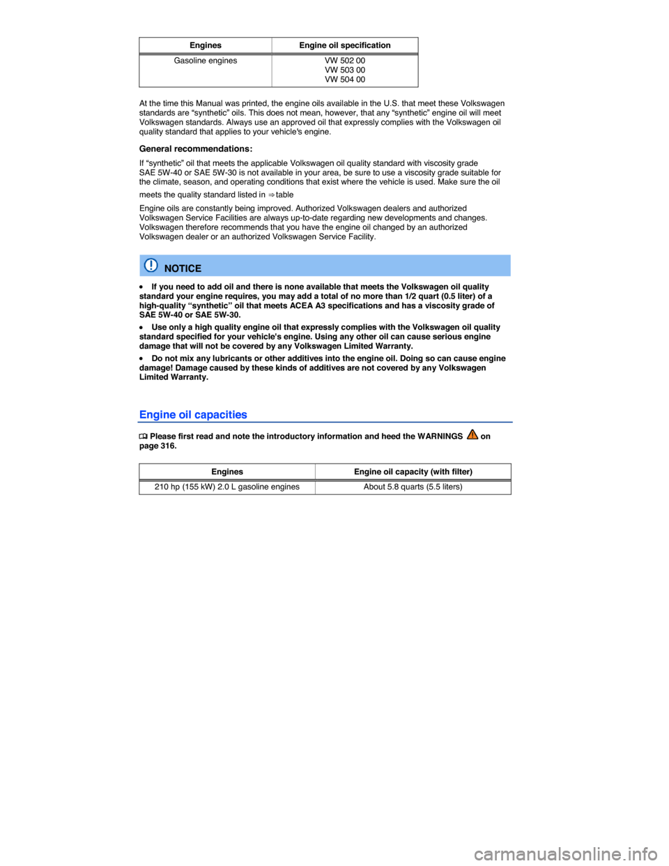 VOLKSWAGEN JETTA GLI 2014 1B / 6.G Owners Manual  
Engines  Engine oil specification
Gasoline engines  VW 502 00 VW 503 00 VW 504 00  
At the time this Manual was printed, the engine oils available in the U.S. that meet these Volkswagen standards ar