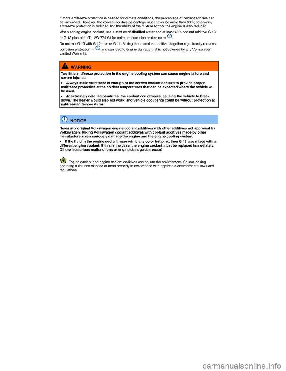 VOLKSWAGEN JETTA GLI 2014 1B / 6.G Owners Manual  
If more antifreeze protection is needed for climate conditions, the percentage of coolant additive can be increased. However, the coolant additive percentage must never be more than 60%; otherwise, 