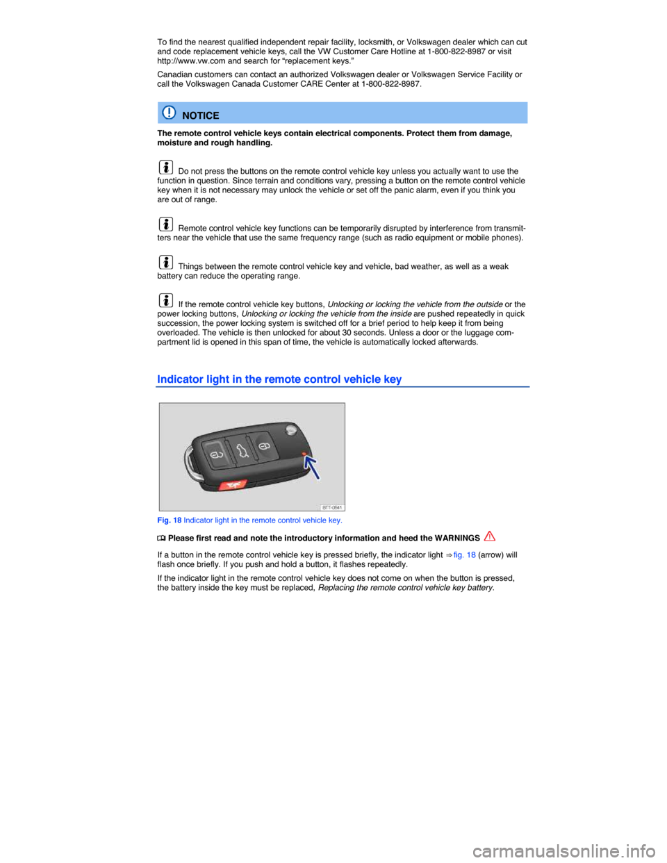 VOLKSWAGEN JETTA GLI 2014 1B / 6.G Owners Manual  
To find the nearest qualified independent repair facility, locksmith, or Volkswagen dealer which can cut and code replacement vehicle keys, call the VW Customer Care Hotline at 1-800-822-8987 or vis