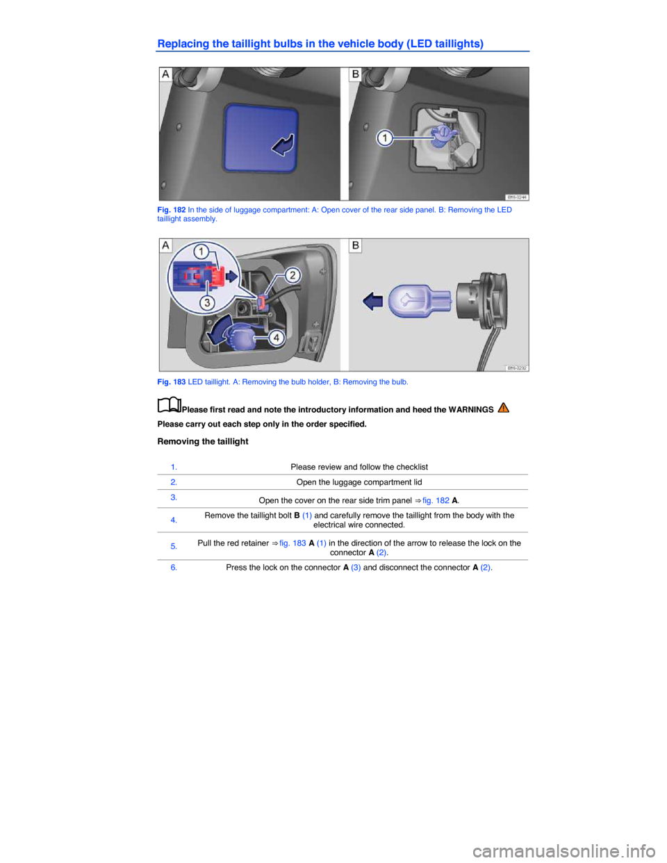 VOLKSWAGEN JETTA GLI 2014 1B / 6.G Owners Manual
Replacing the taillight bulbs in the vehicle body (LED taillights)
Fig. 182 In the side of luggage compartment: A: Open cover of the rear side panel. B: Removing the LED taillight assembly.
Fi VOLKSWAGEN JETTA GLI 2014 1B / 6.G Owners Manual
Replacing the taillight bulbs in the vehicle body (LED taillights)
Fig. 182 In the side of luggage compartment: A: Open cover of the rear side panel. B: Removing the LED taillight assembly.
Fi
