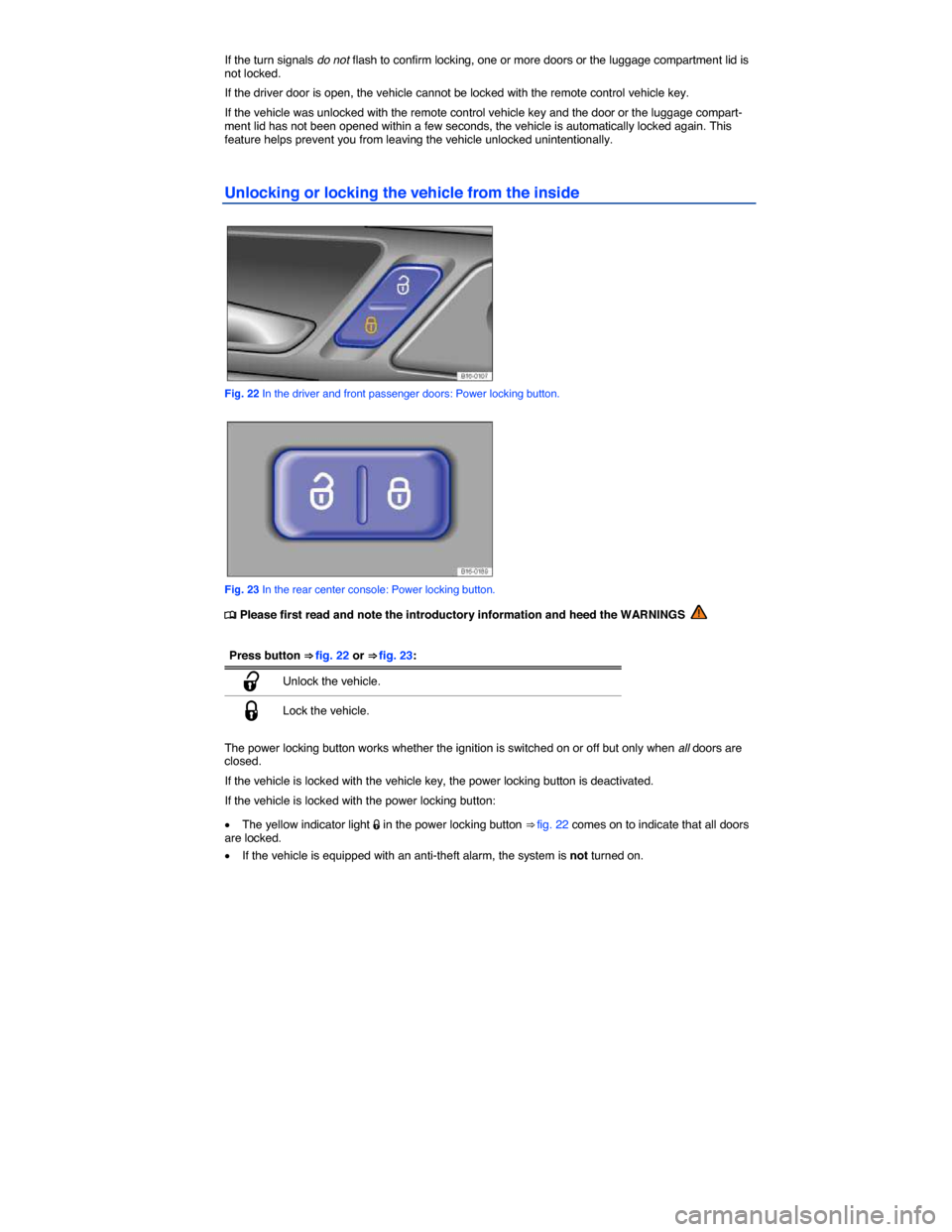 VOLKSWAGEN JETTA GLI 2014 1B / 6.G Owners Manual  
If the turn signals do not flash to confirm locking, one or more doors or the luggage compartment lid is not locked. 
If the driver door is open, the vehicle cannot be locked with the remote control