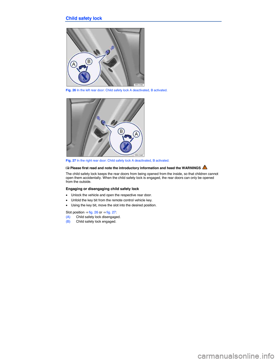VOLKSWAGEN JETTA GLI 2014 1B / 6.G Service Manual  
Child safety lock 
 
Fig. 26 In the left rear door: Child safety lock A deactivated, B activated. 
 
Fig. 27 In the right rear door: Child safety lock A deactivated, B activated. 
�