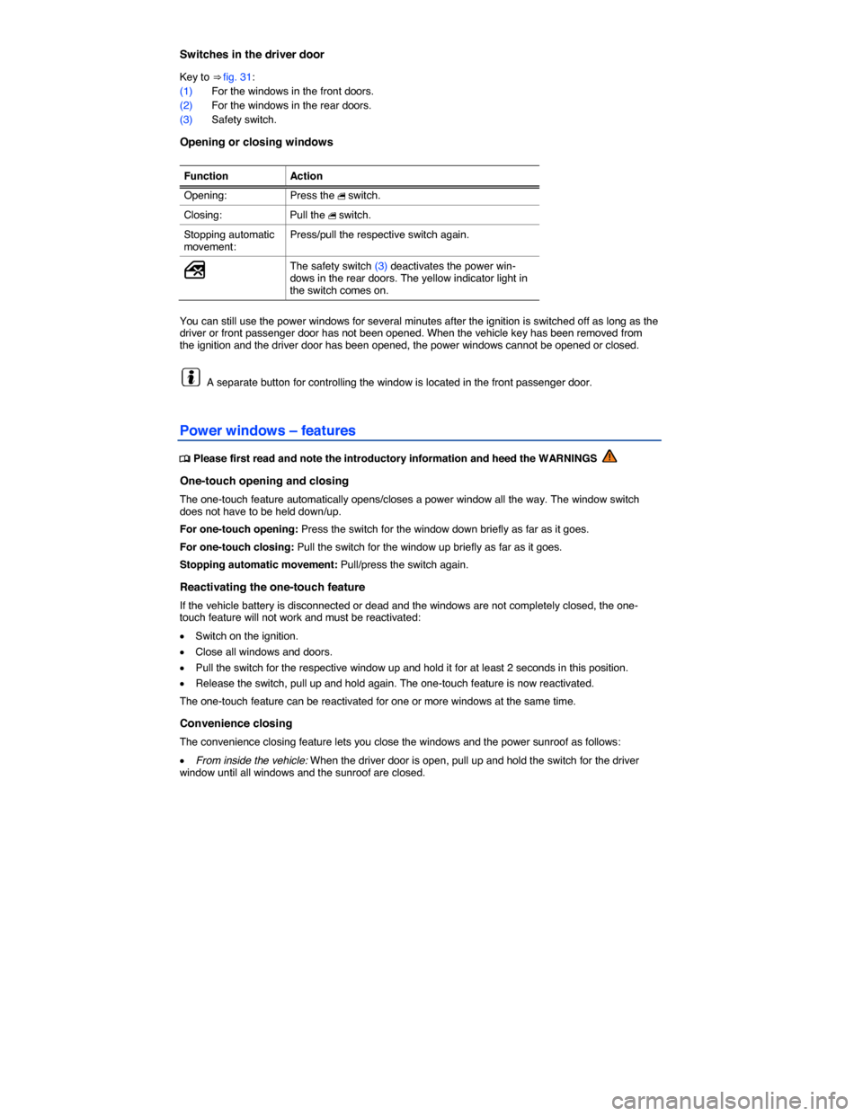 VOLKSWAGEN JETTA GLI 2014 1B / 6.G Workshop Manual  
Switches in the driver door 
Key to ⇒ fig. 31: 
(1) For the windows in the front doors. 
(2) For the windows in the rear doors. 
(3) Safety switch. 
Opening or closing windows 
 
Function  Actio