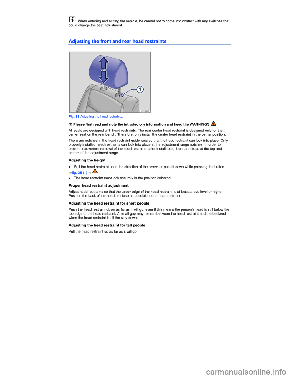 VOLKSWAGEN JETTA GLI 2014 1B / 6.G Repair Manual  
  When entering and exiting the vehicle, be careful not to come into contact with any switches that could change the seat adjustment. 
Adjusting the front and rear head restraints 
 
Fig. 38 Adjusti