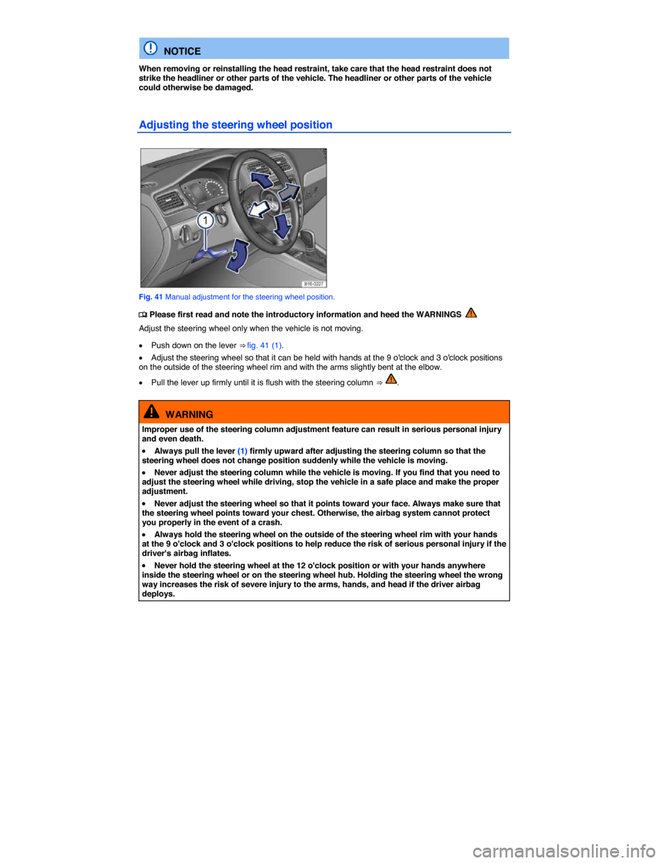 VOLKSWAGEN JETTA GLI 2014 1B / 6.G Manual PDF  
  NOTICE 
When removing or reinstalling the head restraint, take care that the head restraint does not strike the headliner or other parts of the vehicle. The headliner or other parts of the vehicle