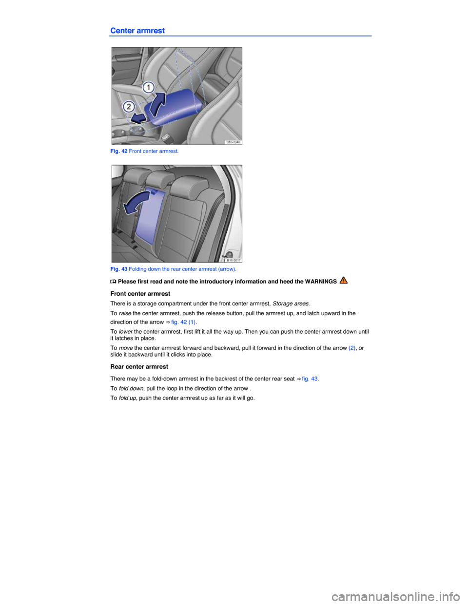VOLKSWAGEN JETTA GLI 2014 1B / 6.G Manual PDF  
Center armrest 
 
Fig. 42 Front center armrest. 
 
Fig. 43 Folding down the rear center armrest (arrow). 
�