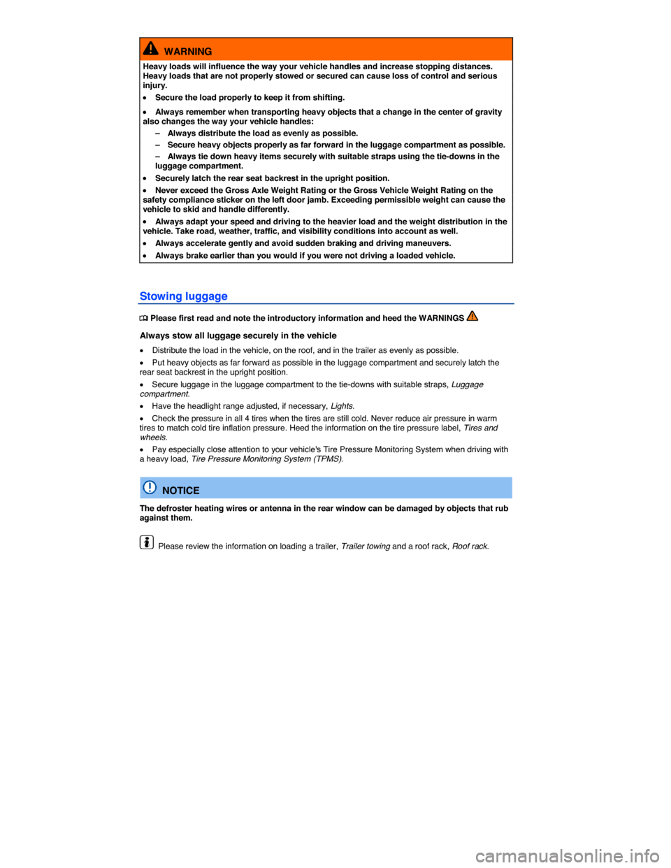 VOLKSWAGEN JETTA 2014 1B / 6.G Owners Manual  
  WARNING 
Heavy loads will influence the way your vehicle handles and increase stopping distances. Heavy loads that are not properly stowed or secured can cause loss of control and serious injury. 