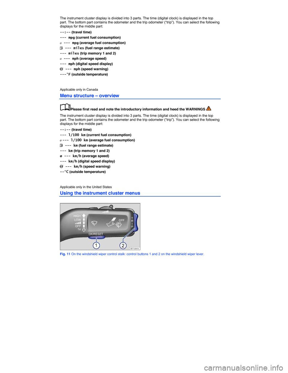 VOLKSWAGEN JETTA 2014 1B / 6.G Owners Manual  
The instrument cluster display is divided into 3 parts. The time (digital clock) is displayed in the top part. The bottom part contains the odometer and the trip odometer (“trip”). You can selec