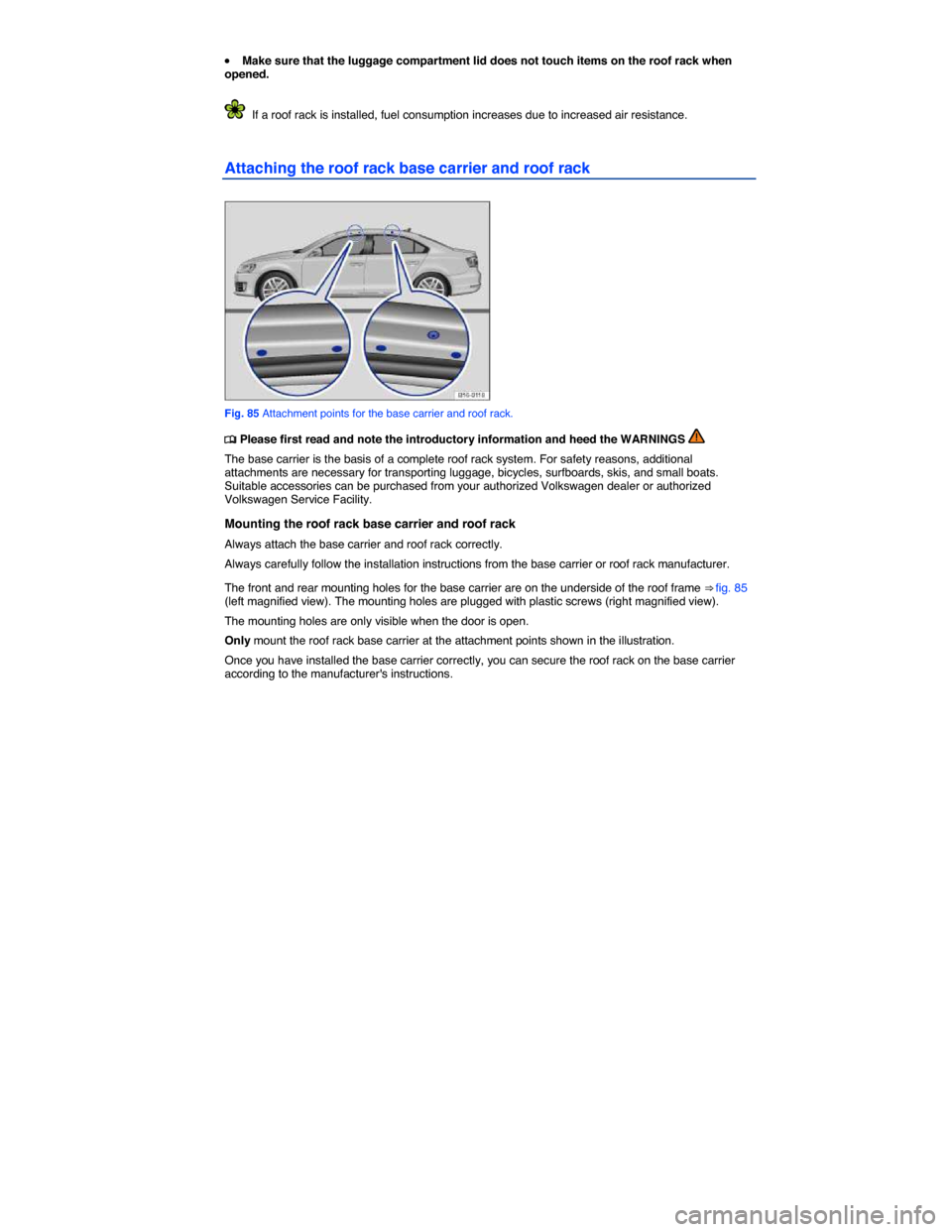 VOLKSWAGEN JETTA 2014 1B / 6.G Owners Manual  
�x Make sure that the luggage compartment lid does not touch items on the roof rack when opened. 
  If a roof rack is installed, fuel consumption increases due to increased air resistance. 
Attachin