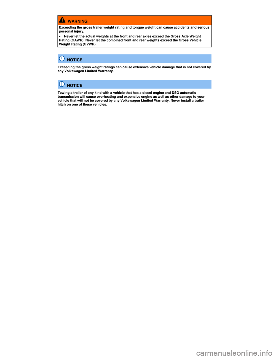 VOLKSWAGEN JETTA 2014 1B / 6.G Owners Manual  
  WARNING 
Exceeding the gross trailer weight rating and tongue weight can cause accidents and serious personal injury. 
�x Never let the actual weights at the front and rear axles exceed the Gross 