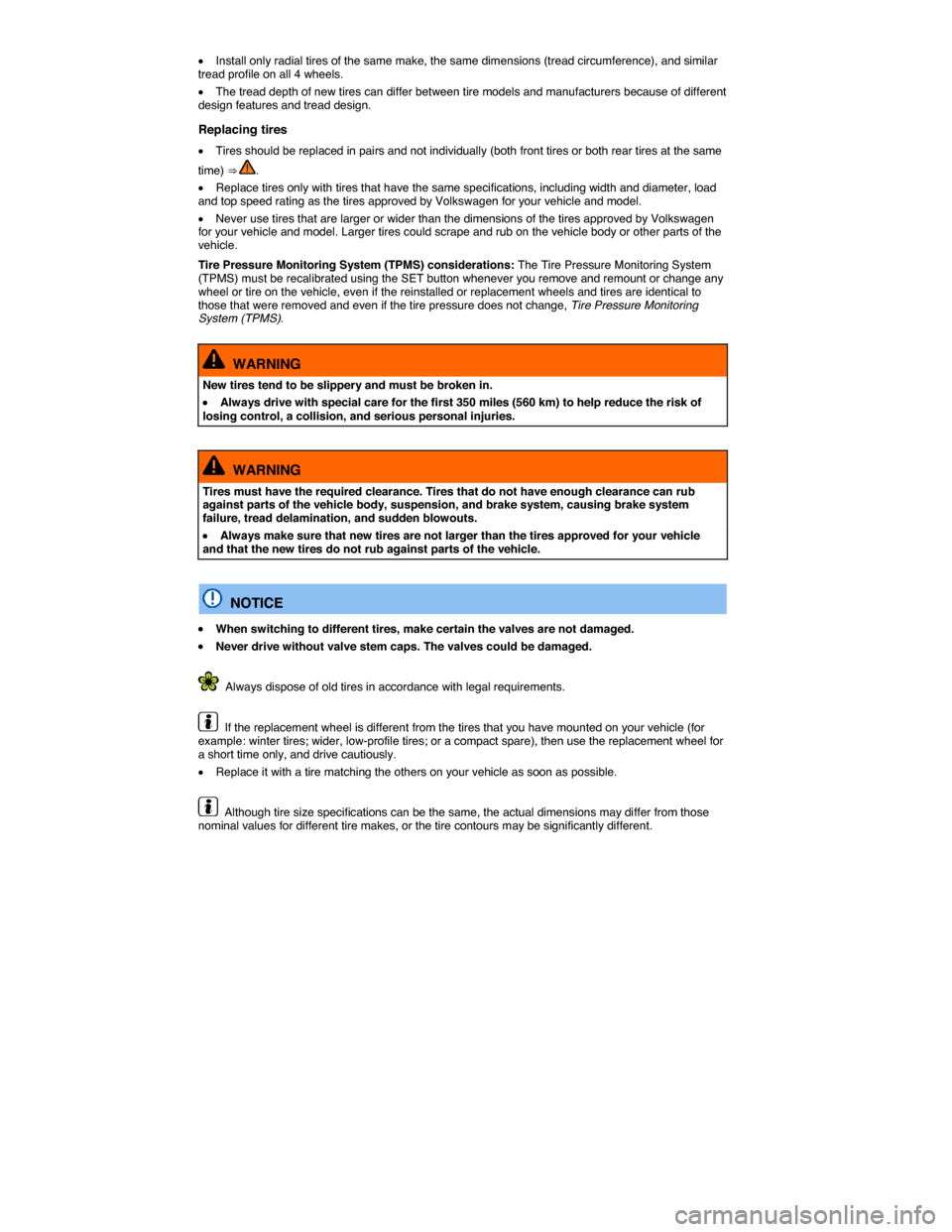VOLKSWAGEN JETTA 2014 1B / 6.G Owners Manual  
�x Install only radial tires of the same make, the same dimensions (tread circumference), and similar tread profile on all 4 wheels. 
�x The tread depth of new tires can differ between tire models a