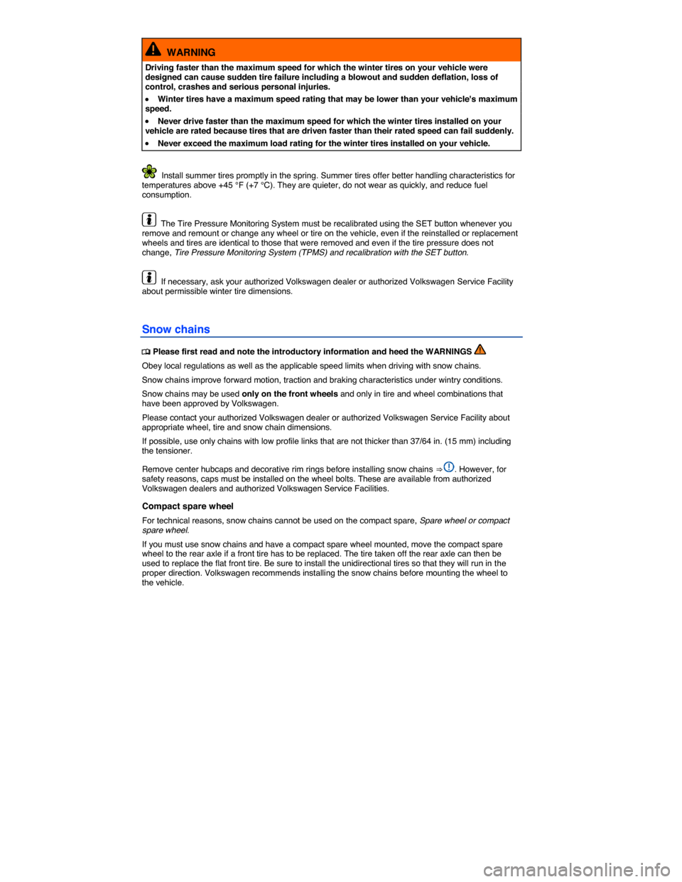 VOLKSWAGEN JETTA 2014 1B / 6.G Owners Manual  
  WARNING 
Driving faster than the maximum speed for which the winter tires on your vehicle were designed can cause sudden tire failure including a blowout and sudden deflation, loss of control, cra