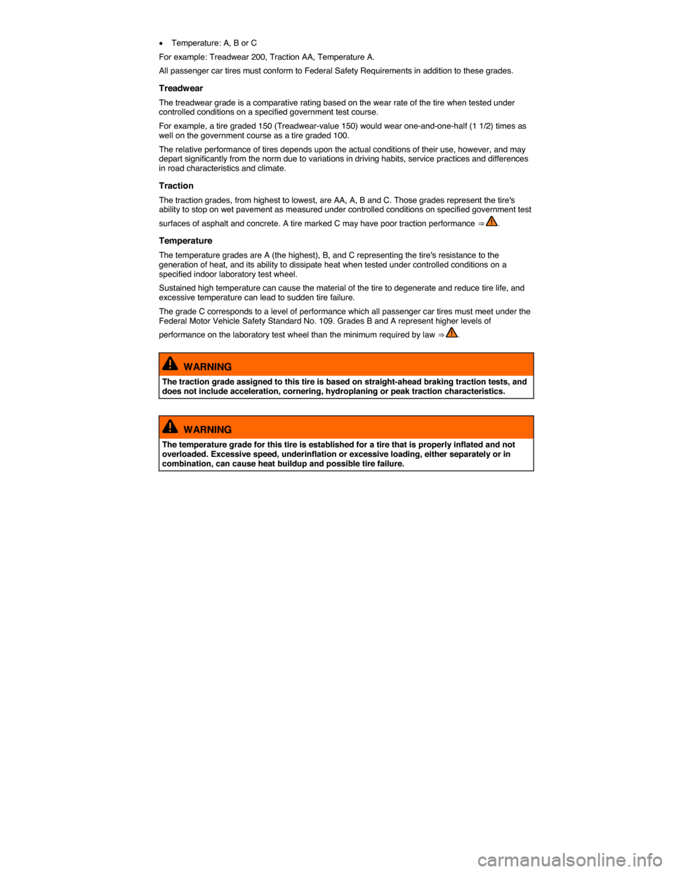 VOLKSWAGEN JETTA 2014 1B / 6.G Owners Manual  
�x Temperature: A, B or C 
For example: Treadwear 200, Traction AA, Temperature A. 
All passenger car tires must conform to Federal Safety Requirements in addition to these grades. 
Treadwear 
The t