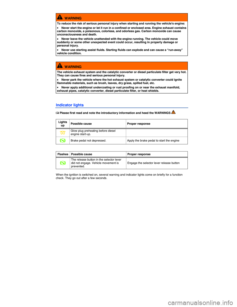 VOLKSWAGEN JETTA 2014 1B / 6.G Owners Manual  
  WARNING 
To reduce the risk of serious personal injury when starting and running the vehicles engine: 
�x Never start the engine or let it run in a confined or enclosed area. Engine exhaust conta