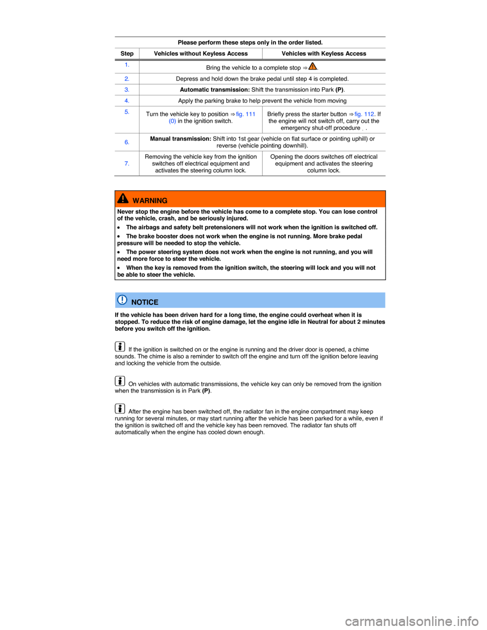 VOLKSWAGEN JETTA 2014 1B / 6.G Owners Manual  
 
Please perform these steps only in the order listed.
Step Vehicles without Keyless AccessVehicles with Keyless Access 
1. Bring the vehicle to a complete stop ⇒ . 
2. Depress and hold down the