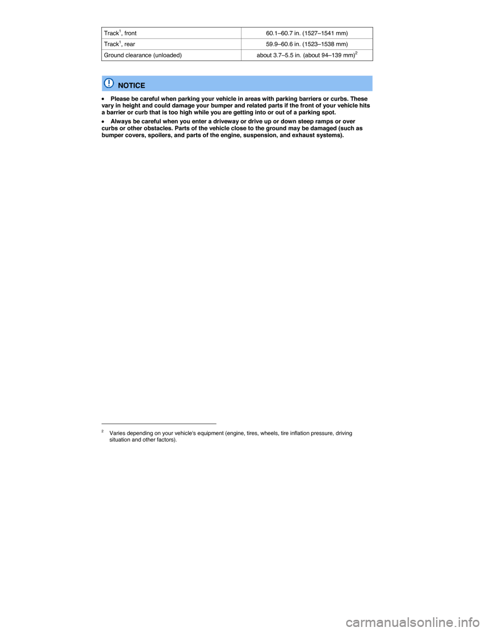 VOLKSWAGEN JETTA 2014 1B / 6.G Owners Manual  
Track1, front 60.1–60.7 in. (1527–1541 mm) 
Track1, rear 59.9–60.6 in. (1523–1538 mm) 
Ground clearance (unloaded)  about 3.7–5.5 in. (about 94–139 mm)2  
  NOTICE 
�x Please be careful 