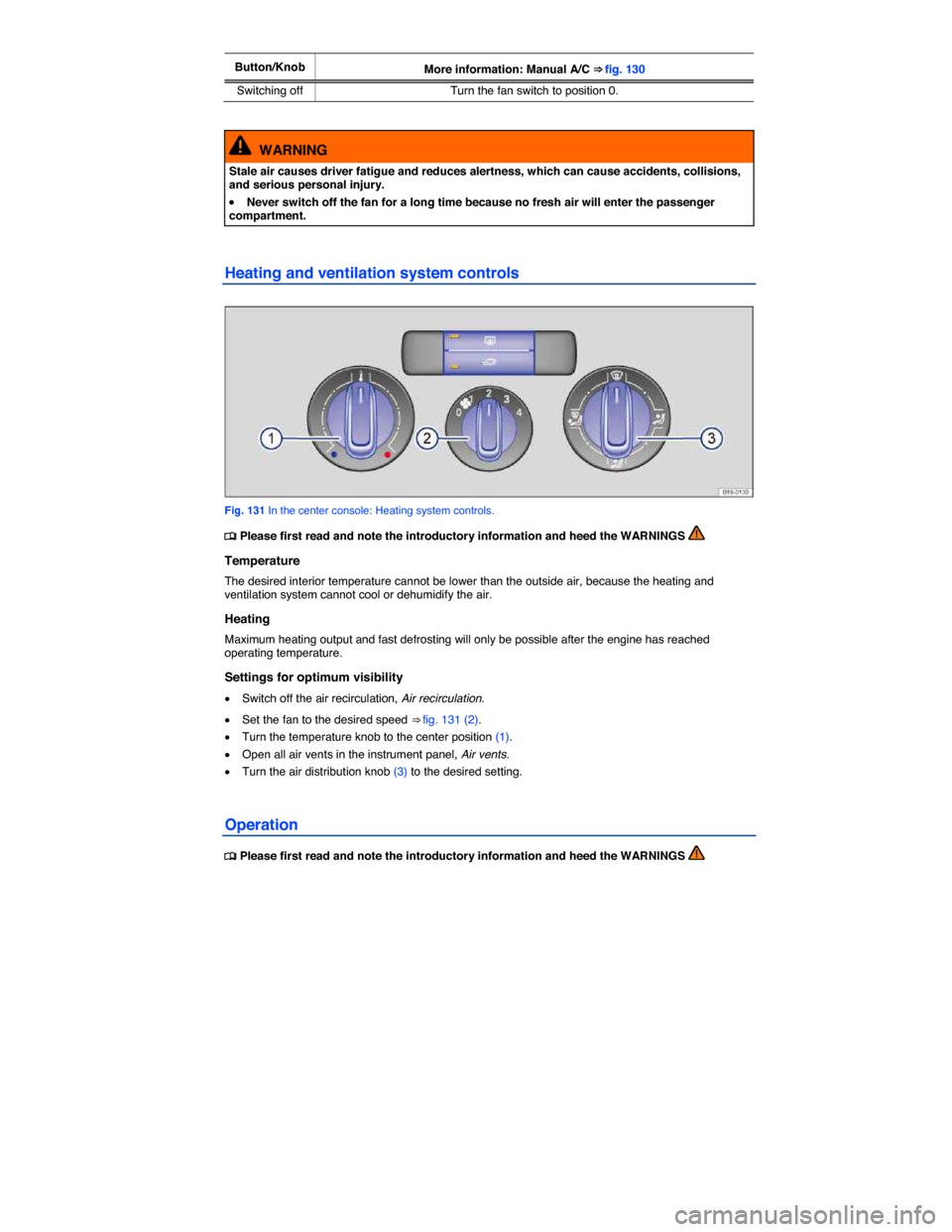 VOLKSWAGEN JETTA 2014 1B / 6.G Owners Manual  
Button/Knob More information: Manual A/C ⇒ fig. 130 
Switching off  Turn the fan switch to position 0.  
  WARNING 
Stale air causes driver fatigue and reduces alertness, which can cause acciden