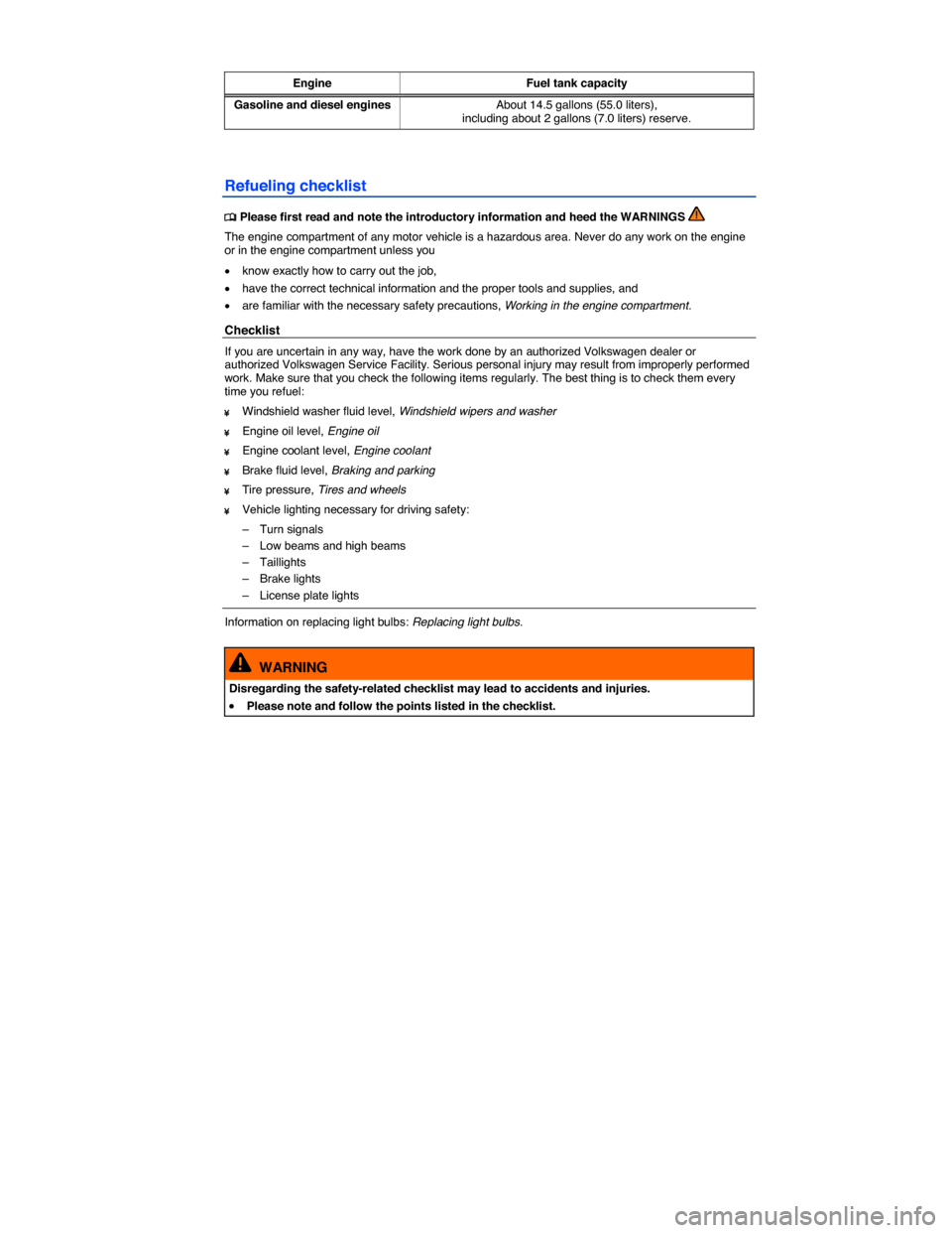 VOLKSWAGEN JETTA 2014 1B / 6.G Owners Manual  
 
Engine Fuel tank capacity
Gasoline and diesel engines About 14.5 gallons (55.0 liters), including about 2 gallons (7.0 liters) reserve.  
Refueling checklist 
�