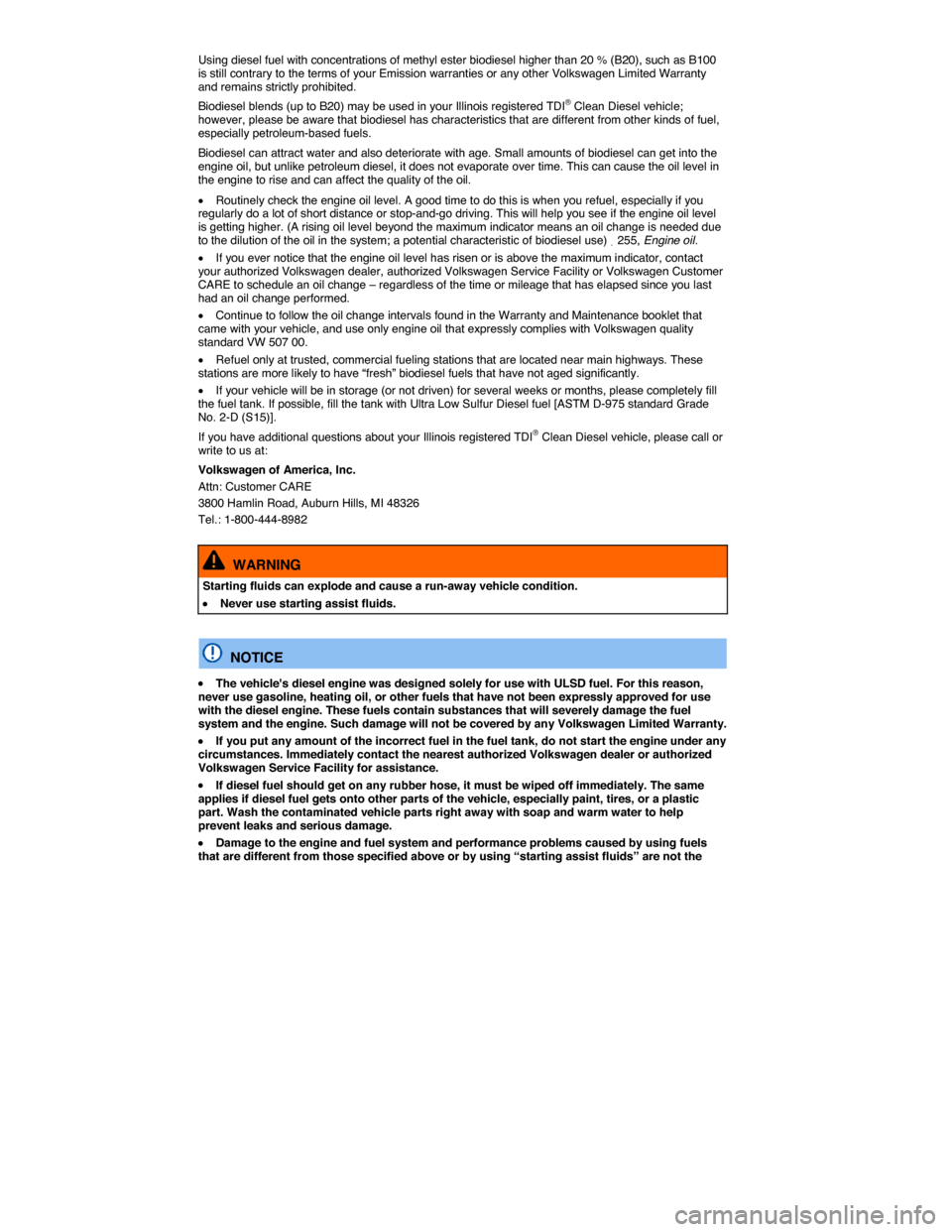 VOLKSWAGEN JETTA 2014 1B / 6.G Owners Manual  
Using diesel fuel with concentrations of methyl ester biodiesel higher than 20 % (B20), such as B100 is still contrary to the terms of your Emission warranties or any other Volkswagen Limited Warran
