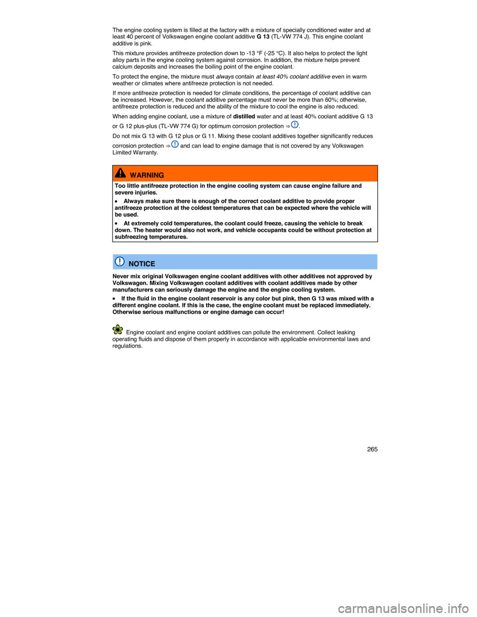 VOLKSWAGEN JETTA 2014 1B / 6.G Owners Manual    265 
The engine cooling system is filled at the factory with a mixture of specially conditioned water and at least 40 percent of Volkswagen engine coolant additive G 13 (TL-VW 774 J). This engine c