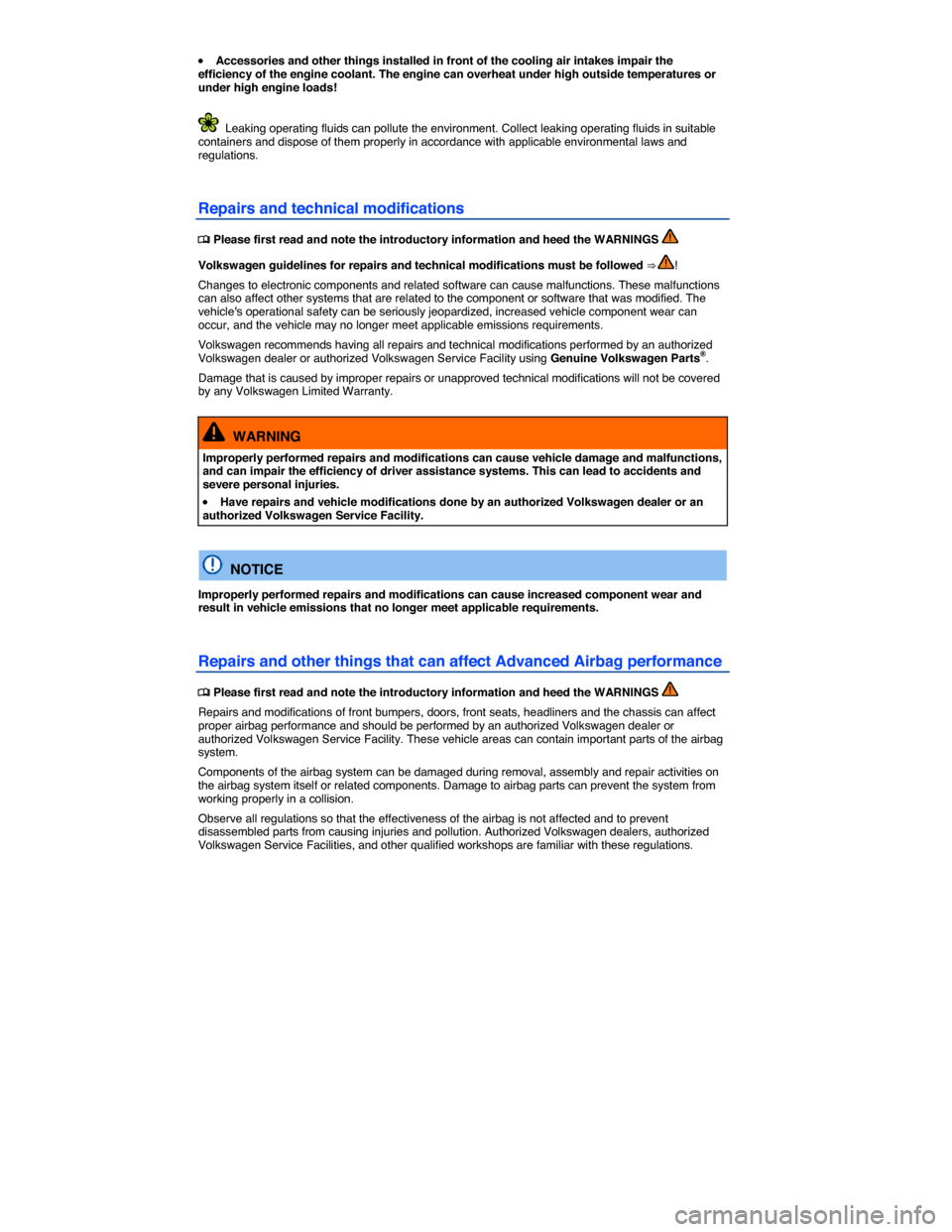 VOLKSWAGEN JETTA 2014 1B / 6.G Owners Manual  
�x Accessories and other things installed in front of the cooling air intakes impair the efficiency of the engine coolant. The engine can overheat under high outside temperatures or under high engin
