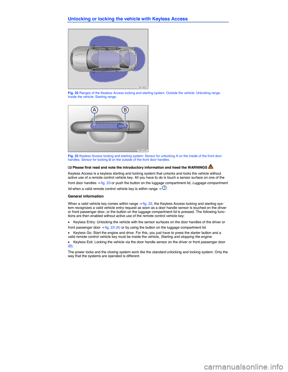 VOLKSWAGEN JETTA 2014 1B / 6.G Owners Manual  
Unlocking or locking the vehicle with Keyless Access 
 
Fig. 22 Ranges of the Keyless Access locking and starting system. Outside the vehicle: Unlocking range. Inside the vehicle: Starting range. 
 