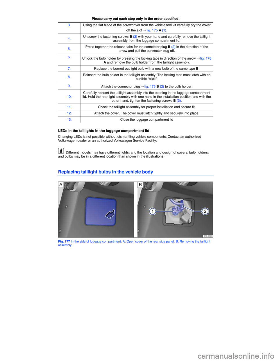VOLKSWAGEN JETTA 2014 1B / 6.G Owners Manual  
Please carry out each step only in the order specified:
3. Using the flat blade of the screwdriver from the vehicle tool kit carefully pry the cover 
off the slot ⇒ fig. 175 A (1). 
4. Unscrew t