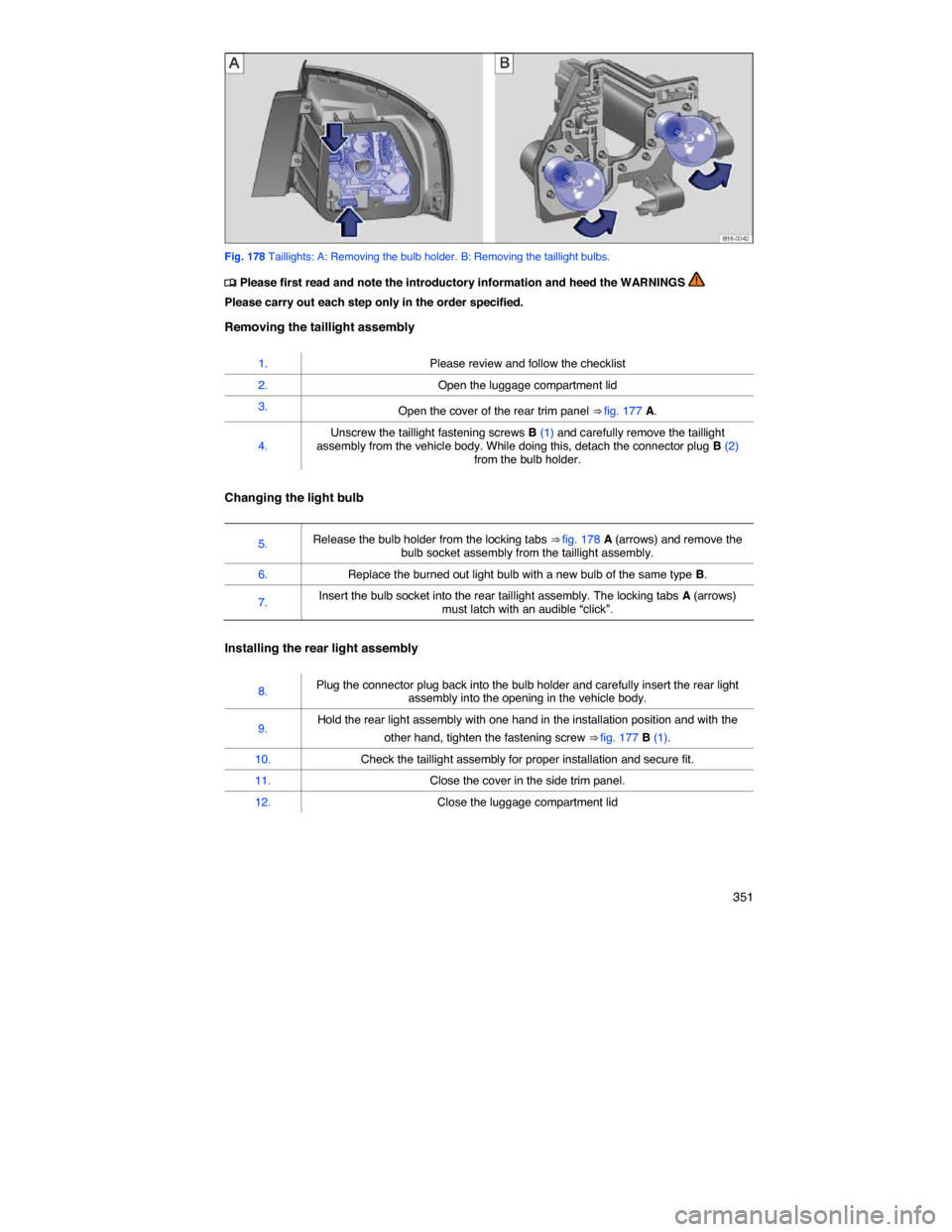 VOLKSWAGEN JETTA 2014 1B / 6.G Owners Manual    351 
 
Fig. 178 Taillights: A: Removing the bulb holder. B: Removing the taillight bulbs. 
�