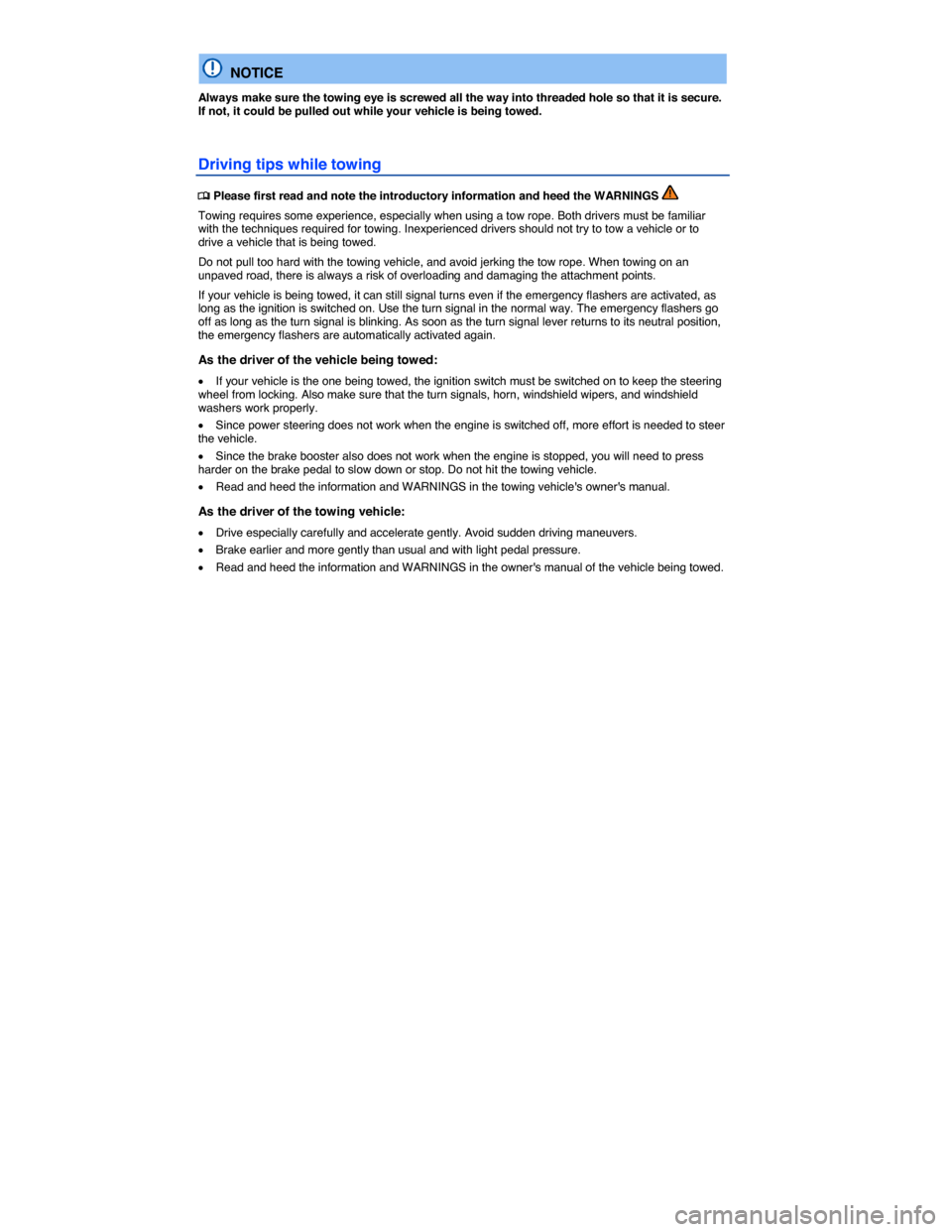 VOLKSWAGEN JETTA 2014 1B / 6.G Owners Manual  
  NOTICE 
Always make sure the towing eye is screwed all the way into threaded hole so that it is secure. If not, it could be pulled out while your vehicle is being towed. 
Driving tips while towing