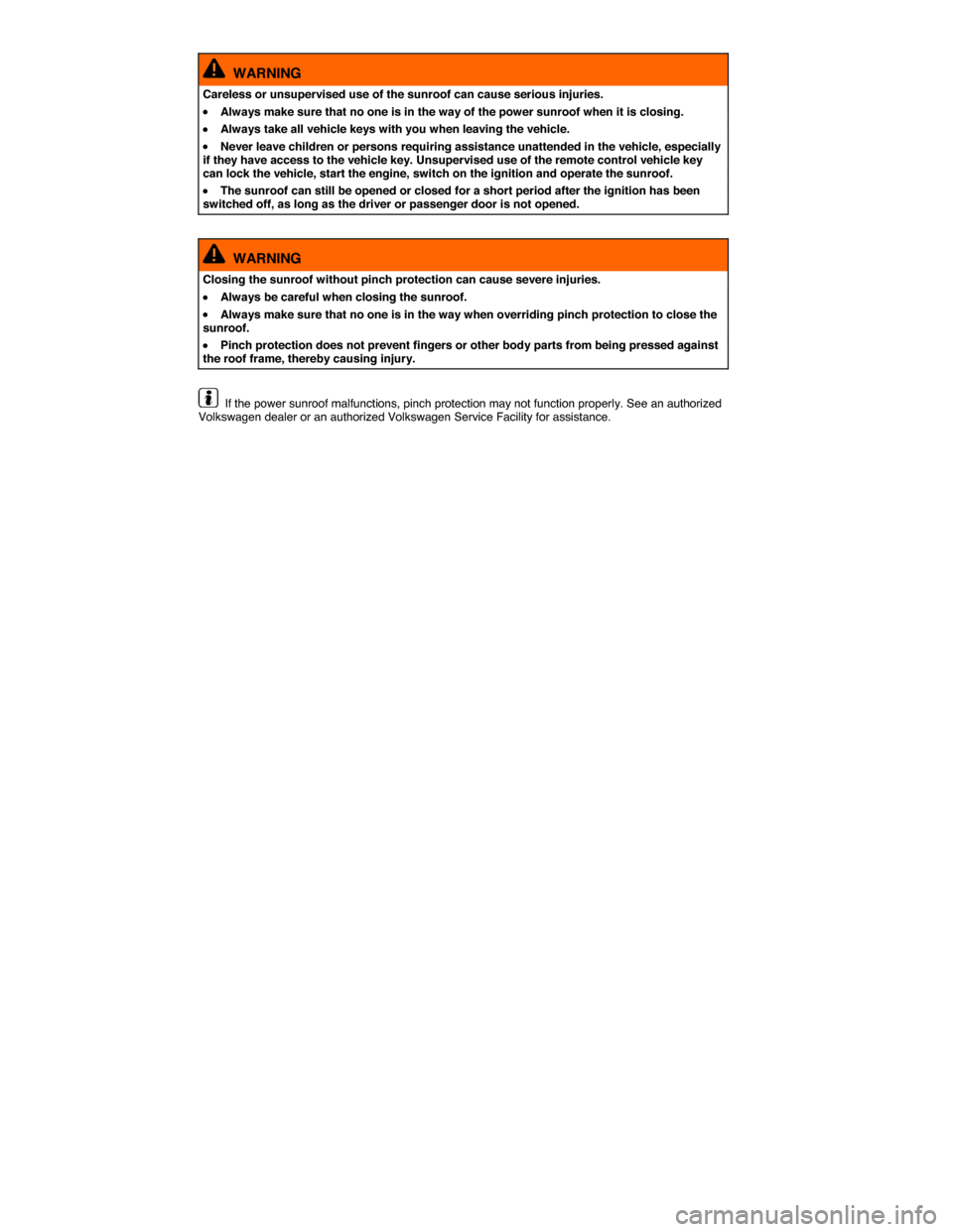 VOLKSWAGEN JETTA 2014 1B / 6.G Workshop Manual  
  WARNING 
Careless or unsupervised use of the sunroof can cause serious injuries. 
�x Always make sure that no one is in the way of the power sunroof when it is closing. 
�x Always take all vehicle