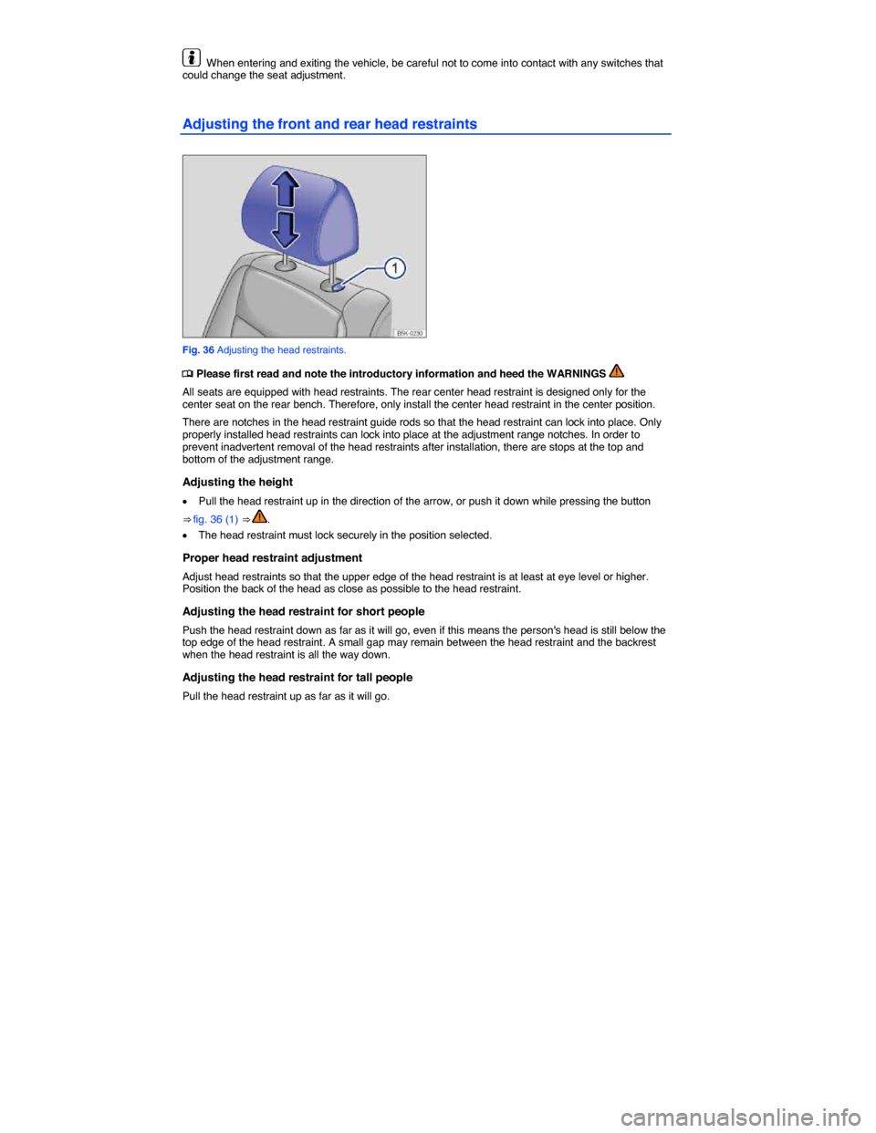 VOLKSWAGEN JETTA 2014 1B / 6.G Workshop Manual  
  When entering and exiting the vehicle, be careful not to come into contact with any switches that could change the seat adjustment. 
Adjusting the front and rear head restraints 
 
Fig. 36 Adjusti