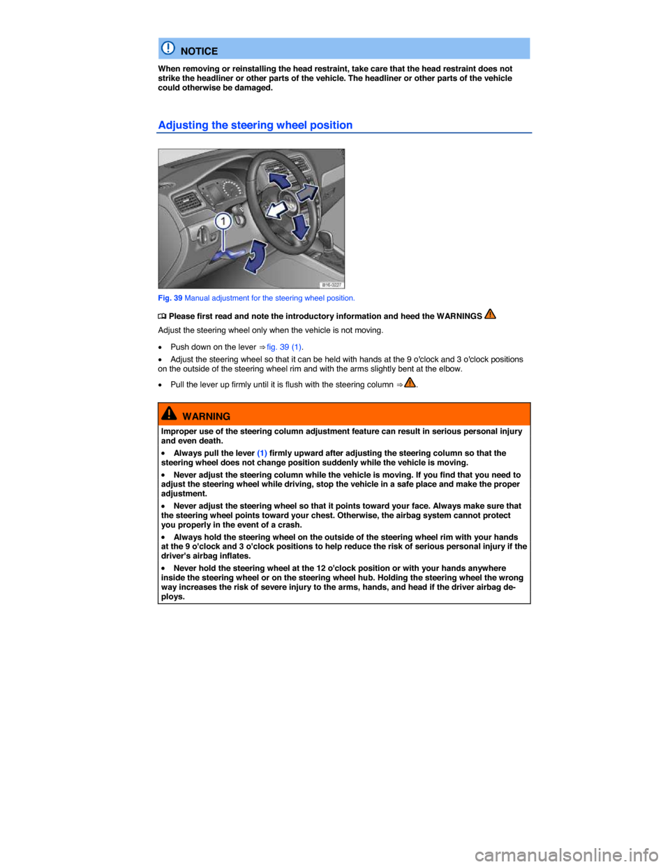 VOLKSWAGEN JETTA 2014 1B / 6.G Owners Manual  
  NOTICE 
When removing or reinstalling the head restraint, take care that the head restraint does not strike the headliner or other parts of the vehicle. The headliner or other parts of the vehicle